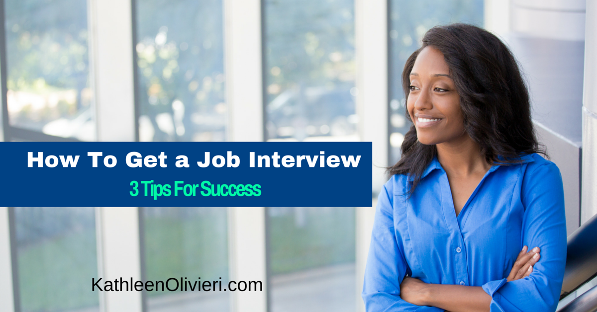 How To Get a Job Interview - 3 Tips For Success - Kathleen Olivieri